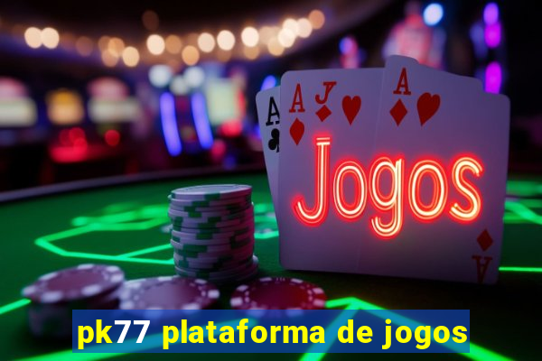 pk77 plataforma de jogos